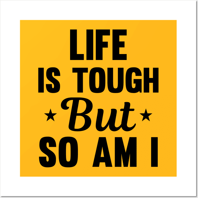 Life is tough but so am I Wall Art by mezy